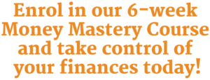 Enrol in our 6-week money mastery course and take control of your finances today!